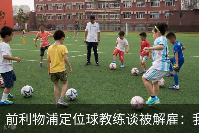 前利物浦定位球教练谈被解雇：我不后悔；没和斯洛特闹翻
