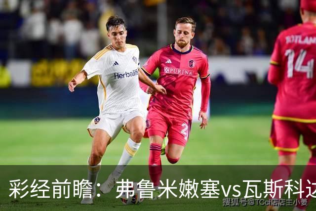 彩经前瞻：弗鲁米嫩塞vs瓦斯科达伽马，捍卫里约足球的荣耀